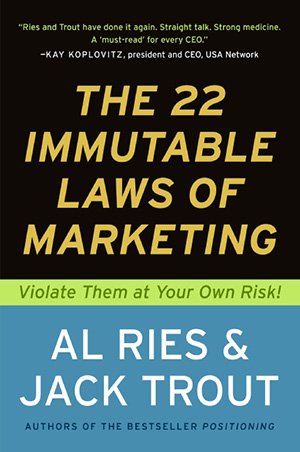 The 22 Immutable Laws of Marketing: Violate Them at Your Own Risk! Al Ries