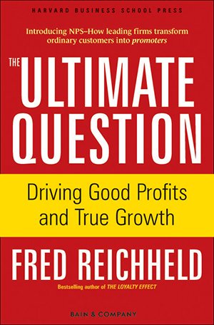 The Ultimate Question: Driving Good Profits and True Growth. Fred Reichheld