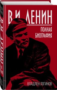 В.Т. Логинов: Полная биография В.И. Ленина в одном томе.